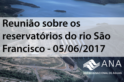  Assista à última reunião sobre as condições de operação dos reservatórios do São Francisco | ANA – Agência Nacional de Águas